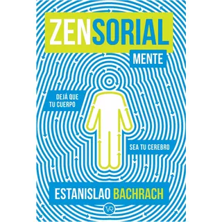 Libro Zensorialmente: Dejá Que Tu Cuerpo Sea Tu Cerebro - Estanislao Bachrach - V&r