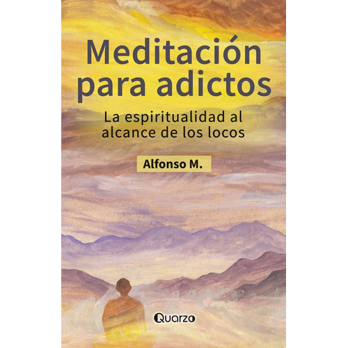 Meditación para adictos. La espiritualidad al alcance de los locos, de M. Alfonso. Editorial quarzo, tapa blanda en español, 2023