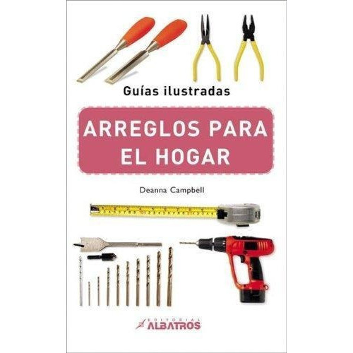 Arreglos Para El Hogar-guias Ilustradas-enc, De Campbell, Deanna. Editorial Albatros En Español