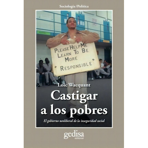 Castigar a los pobres: El gobierno neoliberal de la inseguridad social, de Wacquant, Loïc. Serie Cla- de-ma Editorial Gedisa en español, 2010