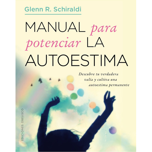 Manual para potenciar la autoestima: Descubre tu verdadera valía y cultiva una autoestima permanente, de Schiraldi, Glenn R.. Editorial Ediciones Obelisco, tapa blanda en español, 2017