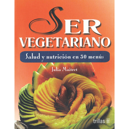 Ser Vegetariano Salud Y Nutrición En 30 Menús Trillas