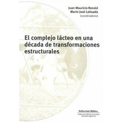 EL COMPLEJO LACTEO EN UNA DECADA DE TRANSFORMACIONES, de RENOLD JUAN MAURICIO LATTUADA. Editorial Biblos en español