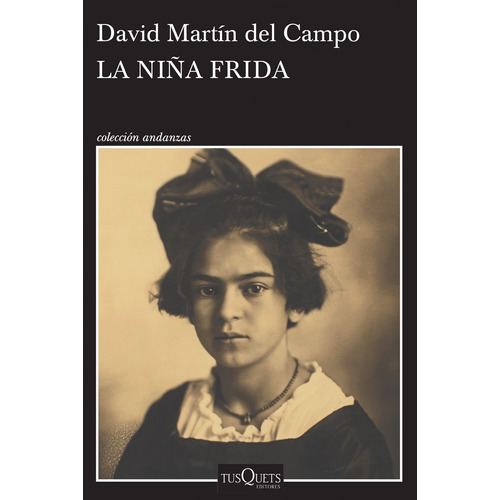 La niña Frida, de Martín del Campo, David. Serie Andanzas Editorial Tusquets México, tapa blanda en español, 2017