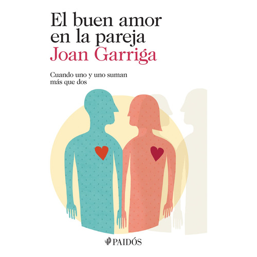 El buen amor en la pareja: Cuando uno y uno suman más que dos, de Joan Garriga., vol. 0.0. Editorial PAIDÓS, tapa blanda, edición 1.0 en español, 2014
