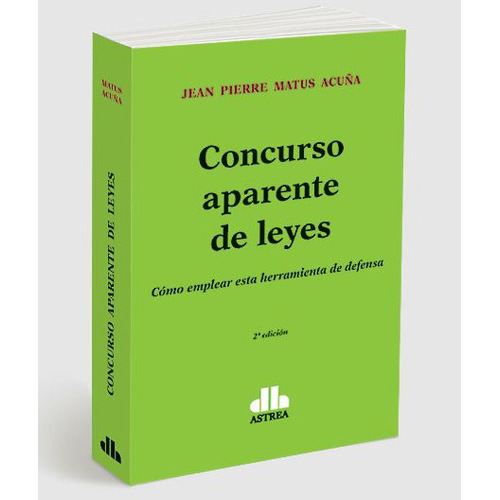 Concurso aparente de leyes. Cómo emplear esta herramienta de defensa., de MATUS ACUÑA, Jean P.. Editorial Astrea, tapa blanda, edición 2 en español