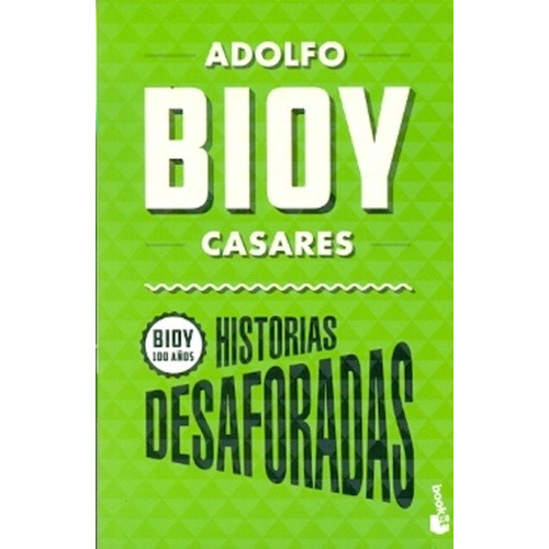 Historias Desaforadas (bioy 100 Años) - Adolfo Bioy Casares