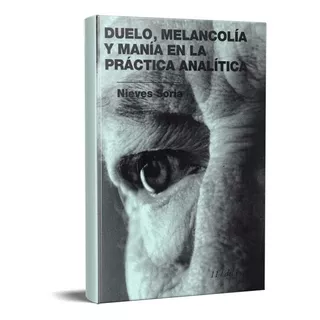 Duelo Melancolía Y Manía En La Práctica Analítica (edb), De Nieves Soria., Vol. No Tiene. Editorial Ediciones Del Bucle, Tapa Blanda En Español, 2018