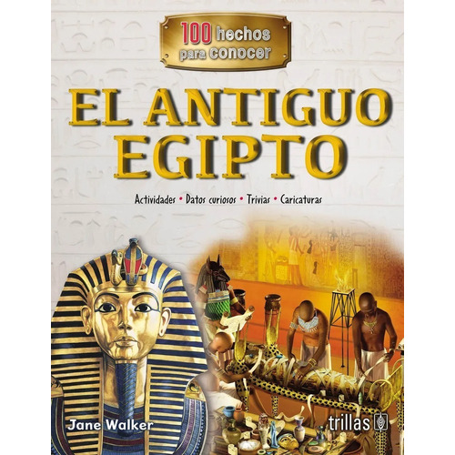 El Antiguo Egipto Serie 100 Hechos Para Conocer, De Walker, Jane., Vol. 1. Editorial Trillas, Tapa Blanda, Edición 1a En Español, 2018
