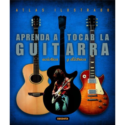 Aprenda A Tocar Guitarra Eléctrica Y Acústica Atlas Ilustrado, de No Aplica. Editorial Susaeta, tapa dura en español, 2002