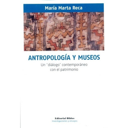 Antropologia Y Museos - Maria Marta Reca: Un Diálogo Contemporáneo Con El Patrimonio, De Maria Marta Reca. Editorial Biblos, Edición 1 En Español