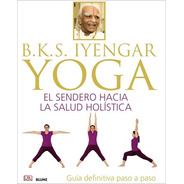 Yoga. El Sendero Hacia La Salud Holística - B.k.s. Iyengar