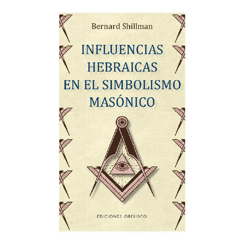 INFLUENCIAS HEBRAICAS EN EL SIMBOLISMO MASONICO, de Bernard Shillman. Editorial Ediciones Obelisco, tapa pasta blanda, edición 1 en español, 2016