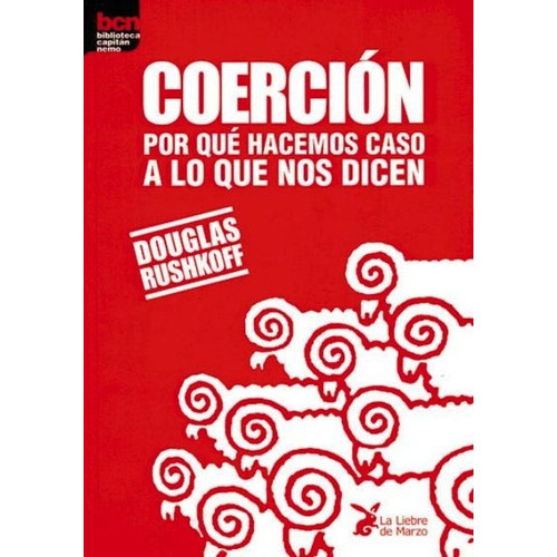 Coercion - Por Que Hacemos Caso A Lo Que Nos Dicen, De Douglas Rushkoff. Editorial Liebre De Marzo (c), Tapa Blanda En Español