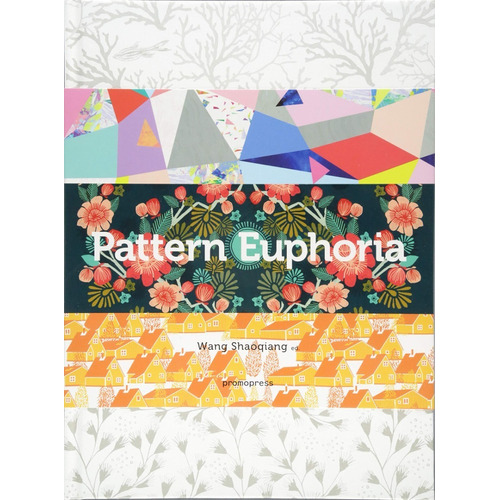 Pattern Euphoria, De Wang Shaoquiang. Editorial Promopress, Tapa Dura, Edición 1 En Inglés, 2017