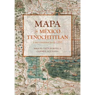 Mapa De México-tenochtitlan Y Sus Contornos Hacia 1550 De Miguel León-portilla Pela Ediciones Era