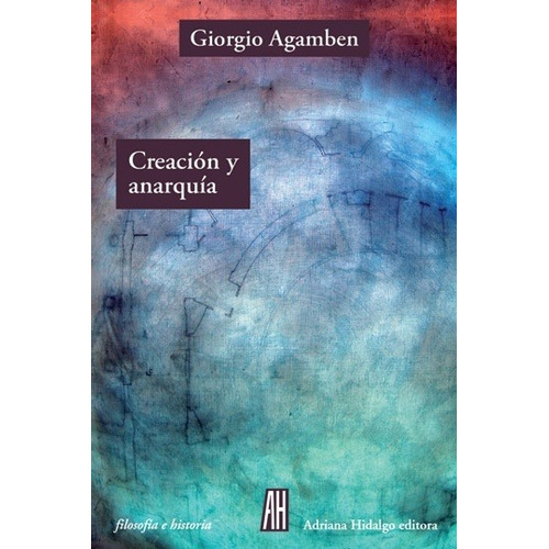 Creacion Y Anarquia - Agamben, Giorgio