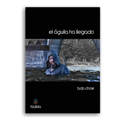 El Águila Ha Llegado, De Bob Chow. Editorial Nudista, Tapa Blanda En Español, 2016