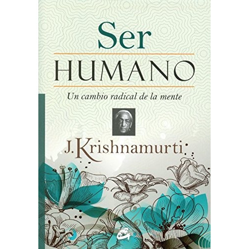 Ser Humano: Un Cambio Radical De La Mente: Un Cambio Radical De La Mente, De Jiddu Krishnamurti. Editorial Gaia Ediciones, Tapa Blanda, Edición 2014 En Español, 2014