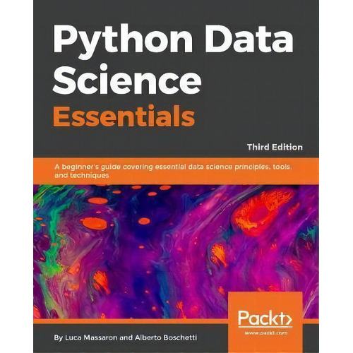 Python Data Science Essentials : A Practitioner's Guide Covering Essential Data Science Principle..., De Alberto Boschetti. Editorial Packt Publishing Limited, Tapa Blanda En Inglés