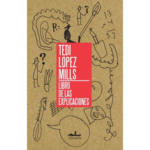 El libro de las explicaciones, de López Mills, Tedi. Serie Ensayo Editorial Almadía, tapa blanda en español, 2012