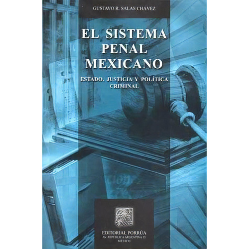 El Sistema Penal Mexicano: Estado Justicia Y Política Criminal, De Gustavo R. Salas Chávez. Editorial Porrúa México, Edición 2, 2010 En Español