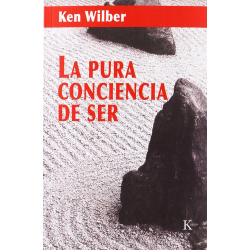 La pura conciencia de ser, de Wilber, Ken. Editorial Kairos, tapa blanda en español, 2006