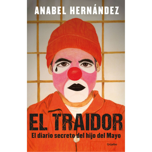 EL TRAIDOR: El diario secreto del hijo del Mayo, de Anabel Hernández., vol. 1.0. Editorial Grijalbo, tapa blanda, edición 1.0 en español, 2019