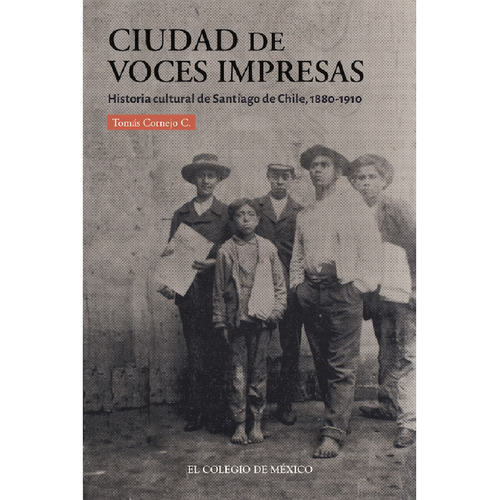 Ciudad De Voces Impresas:, De Cornejo , Tomás.., Vol. 1.0. Editorial El Colegio De México, Tapa Blanda, Edición 1.0 En Español, 2016