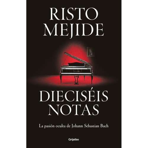Dieciséis Notas: La Pasión Oculta De Johann Sebastian Bach, De Risto Mejide. Editorial Grijalbo, Tapa Blanda En Español, 2023