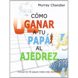 Como Ganar A Tu Papa Al Ajedrez - Murray Chandler