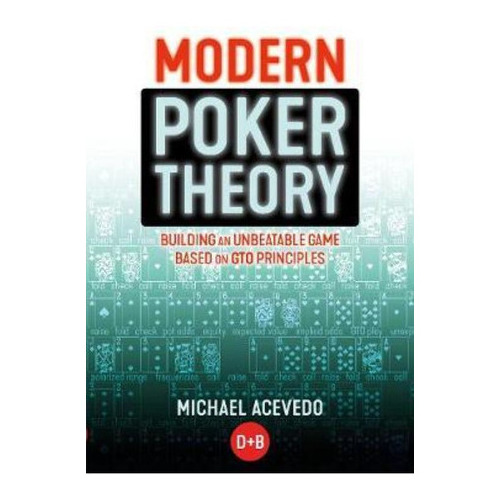 Modern Poker Theory : Building An Unbeatable Strategy Based On Gto Principles, De Michael Acevedo. Editorial Dandb Publishing En Inglés
