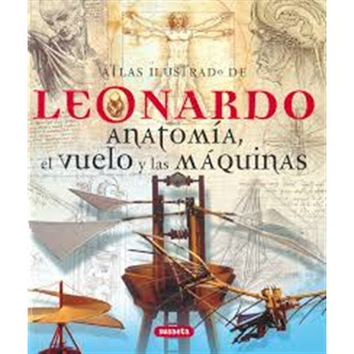 Leonardo. Anatomia, El Vuelo Y Las Maquinas - Atlas Ilustrado, de Cianchi, Marco. Editorial Susaeta, tapa dura en español, 2014