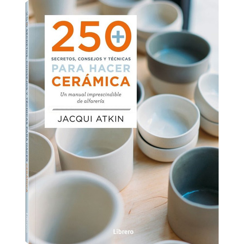 250 Secretos, Consejos Y Tecnicas Para Hacer Ceramica