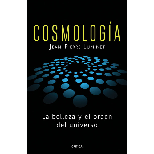 Cosmología, de Luminet, Jean Pierre. Serie Fuera de colección Editorial Crítica México, tapa blanda en español, 2018