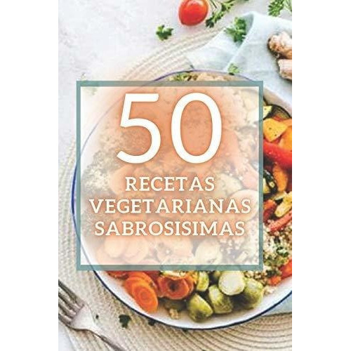 50 Recetas Vegetarianas Sabrosisimas 50 Deliciosas., De Mente, Saludable. Editorial Independently Published En Español