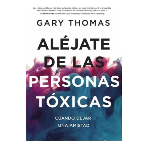 Aléjate de Las Personas Tóxicas : Cuándo Dejar una Amistad, de Gary L. Thomas. Editorial Grupo Nelson en español