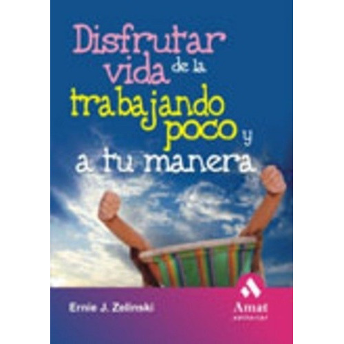 Disrutar De La Vida Trabajando Poco Y A Tu Manera -, de Ernie J. Zelinski. Amat Editorial en español