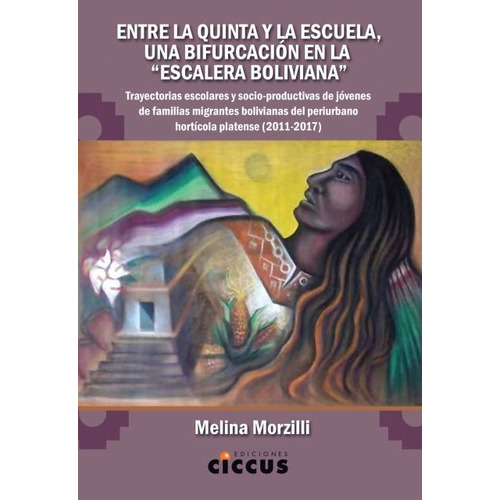 ENTRE LA QUINTA Y LA ESCUELA, UNA BIFURCACION EN LA ESCALERA BOLIVIANA, de Melina Morzilli. Editorial CICCUS, tapa blanda en español, 2022
