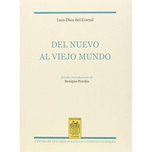 Del Nuevo Al Viejo Mundo, De Luis Diez Del Corral. Editorial Centro De Estudios Politicos Y Constitucionales, Tapa Blanda En Español, 2016