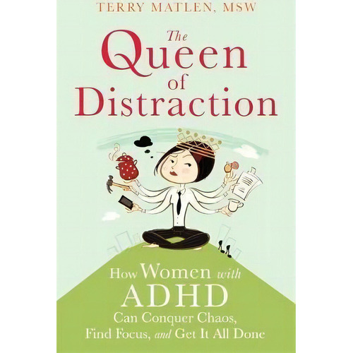 Queen Of Distraction : How Women With Adhd Can Conquer Chaos, Find Focus, And Get It All Done, De Terry Matlen. Editorial New Harbinger Publications, Tapa Blanda En Inglés, 2014