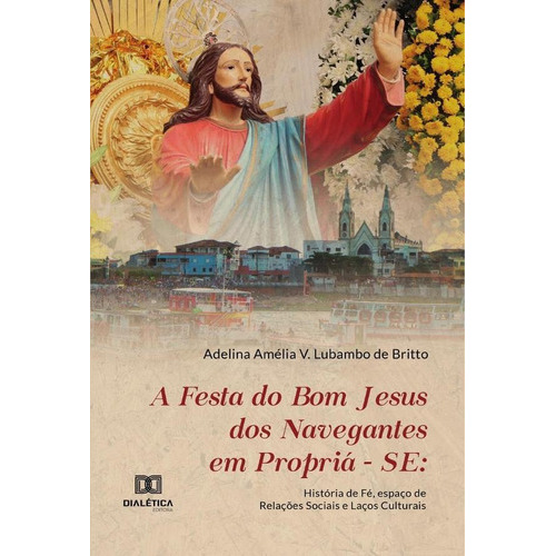 A Festa Do Bom Jesus Dos Navegantes Em Propriá-se, De Adelina Amélia V. Lubambo De Britto. Editorial Dialética, Tapa Blanda En Portugués, 2020
