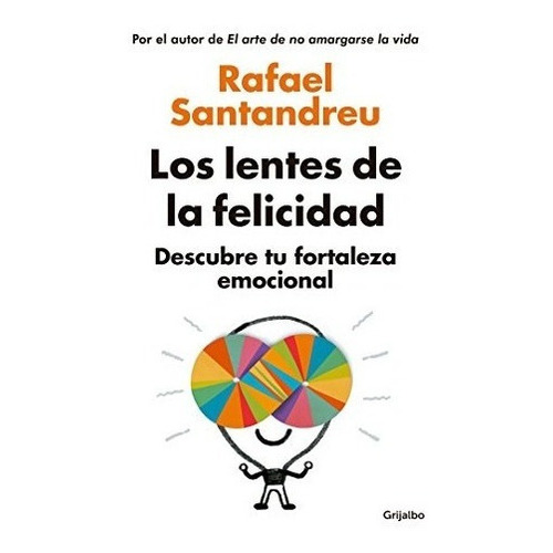 Los Lentes De La Felicidad, De Rafael Santandreu. Editorial Grijalbo, Tapa Blanda En Español, 2015