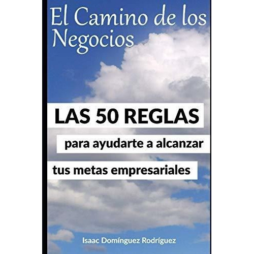 El Camino De Los Negocios Las 50 Reglas Para..., De Dominguez Rodriguez, Is. Editorial Independently Published En Español