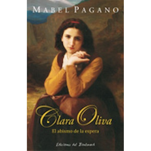 Clara Oliva: El Abismo De La Espera, De Mabel Pagano. Editorial Ediciones Del Boulevard, Tapa Blanda En Español, 2011