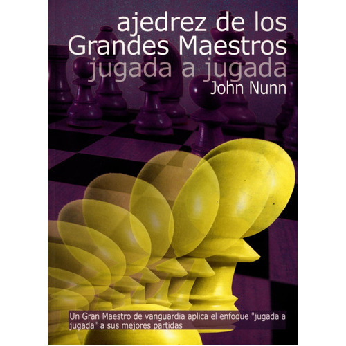 Ajedrez De Los Grandes Maestros, Jugada A Jugada, De John Nunn. Editorial La Casa Del Ajedrez En Español