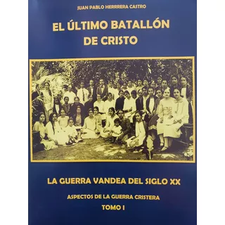 El Ultimo Batallon De Cristo (2 Tomos)- Juan P. Herrera C.