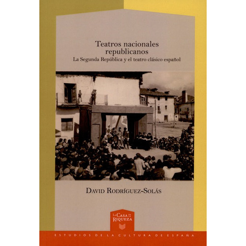 Teatros Nacionales Republicanos. La Segunda República Y El Teatro Clásico Español, De Rodríguez Solas, David. Editorial Iberoamericana, Tapa Blanda, Edición 1 En Español, 2014