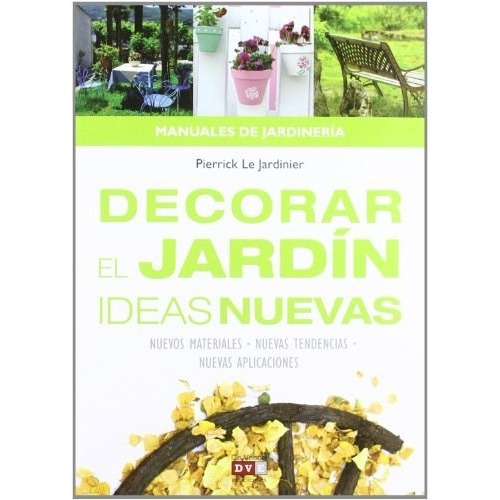 Decorar El Jardin, Ideas Nuevas, De Pierrick Le Jardinier. Editorial De Vecchi, Tapa Blanda En Español