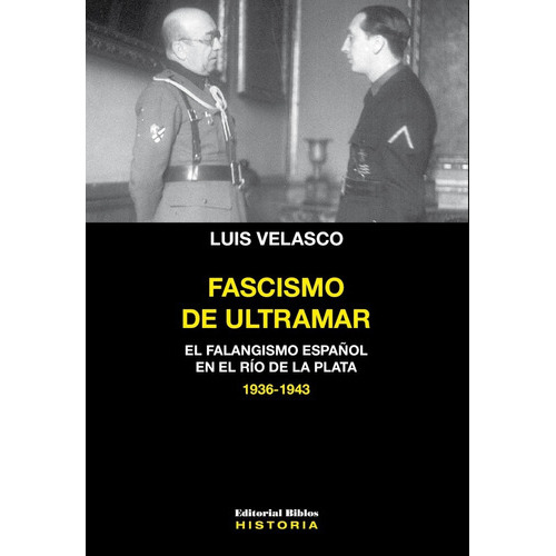 Fascismo de ultramar: El falangismo español en el Río de la Plata (1936-1943), de Luis Velasco., vol. 1. Editorial Biblos, tapa blanda, edición 1 en español, 2023